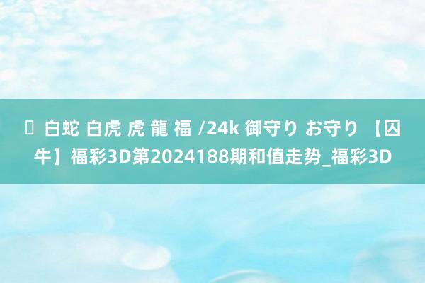 ✨白蛇 白虎 虎 龍 福 /24k 御守り お守り 【囚牛】福彩3D第2024188期和值走势_福彩3D