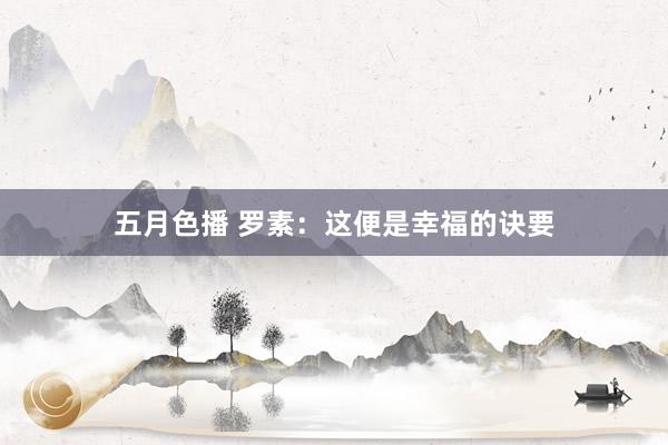 五月色播 罗素：这便是幸福的诀要