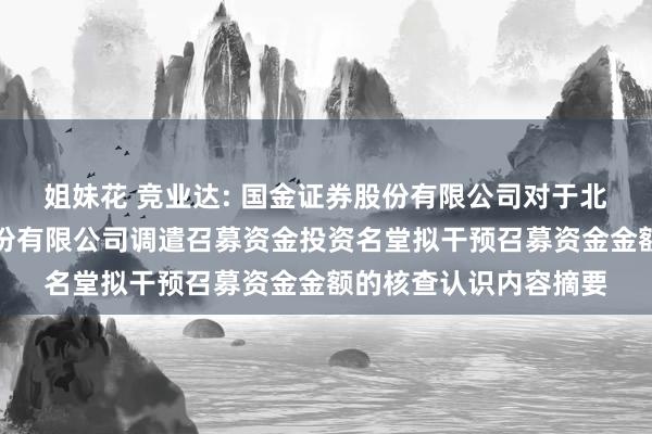 姐妹花 竞业达: 国金证券股份有限公司对于北京竞业达数码科技股份有限公司调遣召募资金投资名堂拟干预召募资金金额的核查认识内容摘要