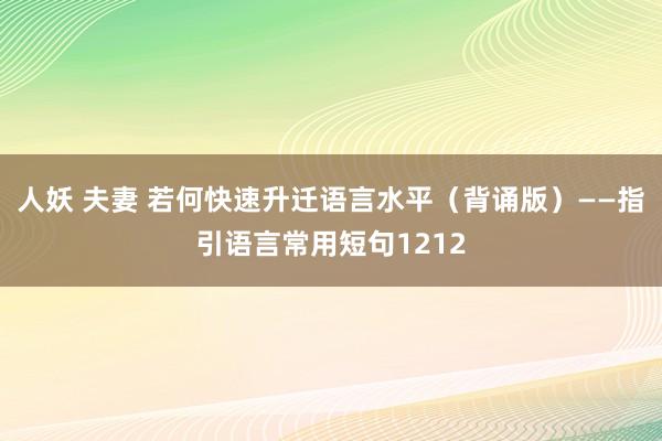 人妖 夫妻 若何快速升迁语言水平（背诵版）——指引语言常用短句1212